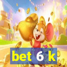 bet 6 k